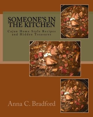 Someone's In The Kitchen: Cajun Home Style Cooking Recipes and Hidden Treasures by Bradford, Anna C.