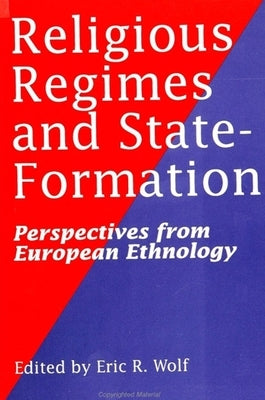 Religious Regimes and State Formation: Perspectives from European Ethnology by Wolf, Eric R.