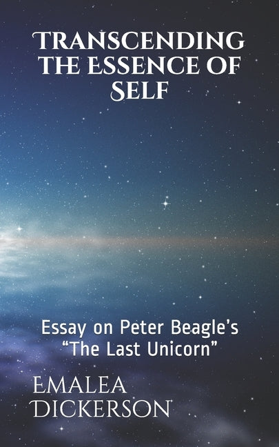 Transcending the Essence of Self: Essay on Peter Beagle's The Last Unicorn by Dickerson, Emalea