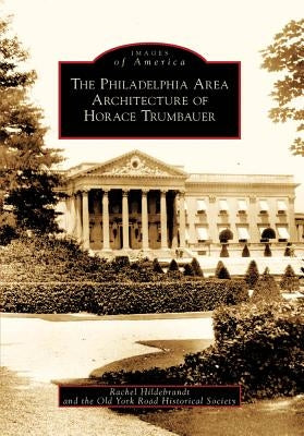 The Philadelphia Area Architecture of Horace Trumbauer by Hildebrandt, Rachel