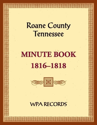 Roane County, Tennessee Court Minute Book, 1816-1818 by Wpa Records