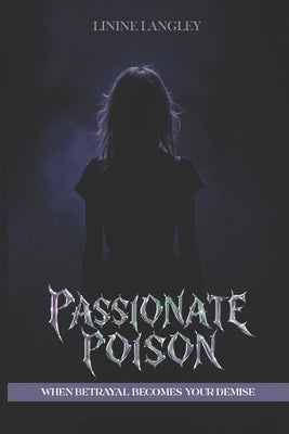 Passionate Poison: When Lust Lies Betrayal Becomes your DEMISE by Langley, Linine
