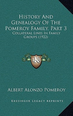 History And Genealogy Of The Pomeroy Family, Part 3: Collateral Lines In Family Groups (1922) by Pomeroy, Albert Alonzo