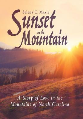 Sunset on the Mountain: A Story of Love in the Mountains of North Carolina by Maxie, Selena C.
