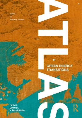 Atlas of Green Energy Transitions: Power, Conflict, and Possibilities by Seibert, Matthew