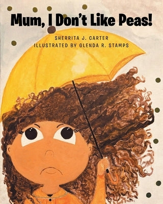 Mum, I Don't Like Peas! by Carter, Sherrita J.