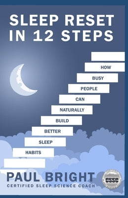 Sleep Reset In 12 Steps: How busy people can naturally build better sleep habits by Bright, Paul