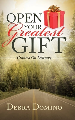 Open Your Greatest Gift: Granted on Delivery by Domino, Debra
