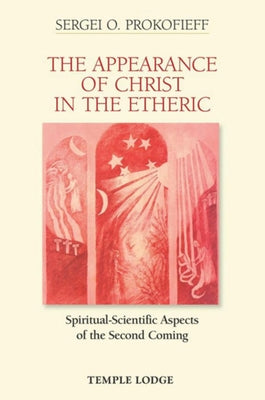 The Appearance of Christ in the Etheric: Spiritual-Scientific Aspects of the Second Coming by Prokofieff, Sergei O.