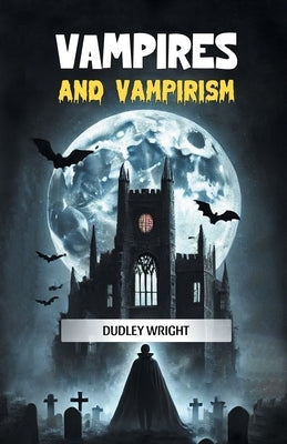Vampires and Vampirism by Wright, Dudley