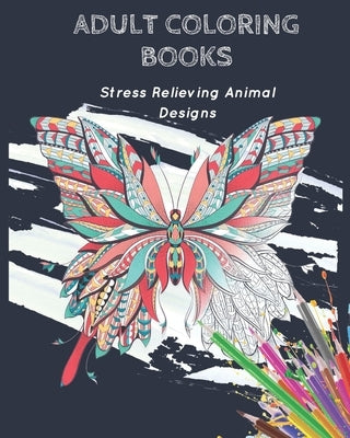 Adult Coloring Books: Stress Relieving Animal Designs by Adult Coloring Books