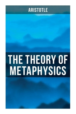 Aristotle: The Theory of Metaphysics by Aristotle