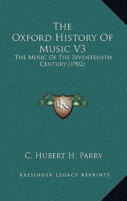 The Oxford History Of Music V3: The Music Of The Seventeenth Century (1902) by Parry, C. Hubert H.