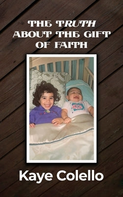 The TRuth about the Gift of Faith by Colello, Kaye