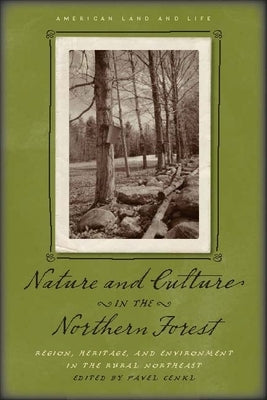 Nature and Culture in the Northern Forest: Region, Heritage, and Environment in the Rural Northeast by Cenkl, Pavel