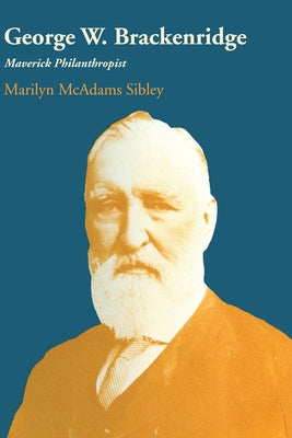 George W. Brackenridge: Maverick Philanthropist by Sibley, Marilyn McAdams