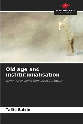 Old age and institutionalisation by Baldin, Talita