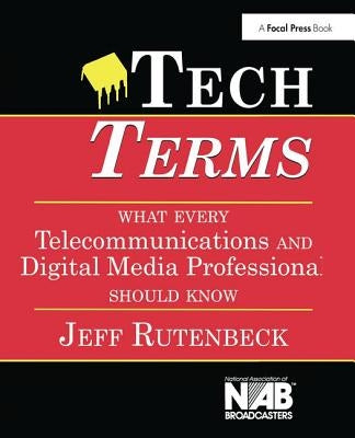 Tech Terms: What Every Telecommunications and Digital Media Professional Should Know by Rutenbeck, Jeff