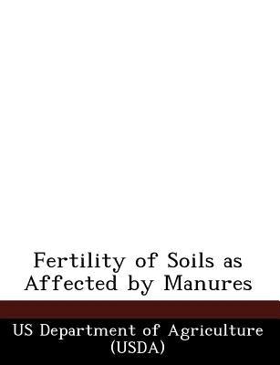 Fertility of Soils as Affected by Manures by Us Department of Agriculture (Usda)