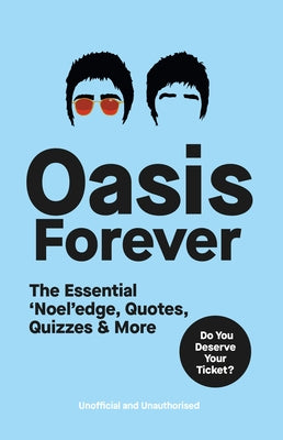 Oasis Forever: The Essential 'Noel'edge, Quotes, Quizzes & More by Pop Press