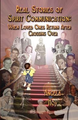 Real Stories of Spirit Communication: When Loved Ones Return After Crossing Over by Hoy, Angela J.