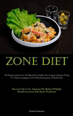 Zone Diet: The Regions Known As The Blue Zones Exhibit The Longest Lifespans Owing To Their Consumption Of A Plentiful Quantity Of Red Foods (Practica by Schaefer, Ezekiel