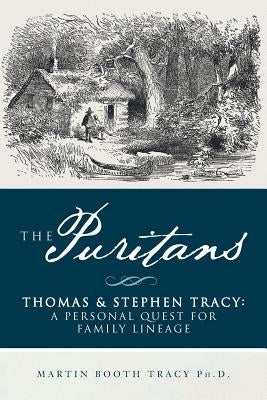 The Puritans Thomas & Stephen Tracy: A Personal Quest for Family Lineage by Tracy Ph. D., Martin Booth