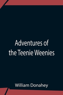 Adventures Of The Teenie Weenies by Donahey, William