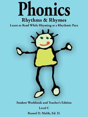 Phonics, Rhythms, and Rhymes-Level C: Learn to Read While Rhyming at a Rhythmic Pace-Student Workbook and Teacher's Edition by Malik Ed D., Rasool D.