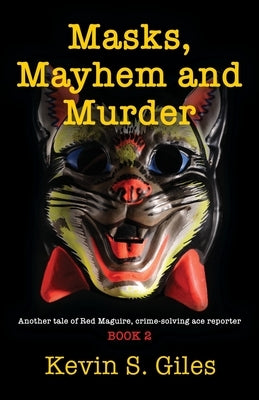 Masks, Mayhem and Murder: Another tale of Red Maguire, crime-solving ace reporter - BOOK 2 by Giles, Kevin S.