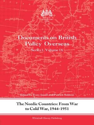 The Nordic Countries: From War to Cold War, 1944-51: Documents on British Policy Overseas, Series I, Vol. IX by Insall, Tony
