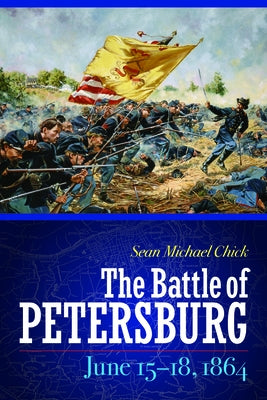 The Battle of Petersburg, June 15-18, 1864 by Chick, Sean Michael