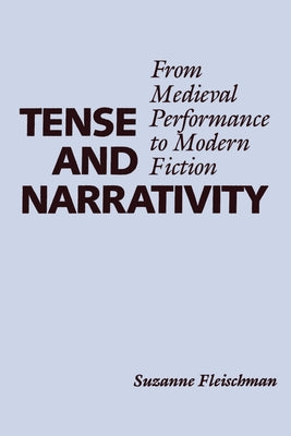 Tense and Narrativity: From Medieval Performance to Modern Fiction by Fleischman, Suzanne