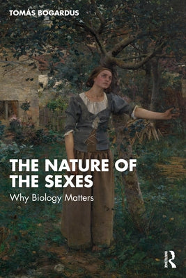 The Nature of the Sexes: Why Biology Matters by Bogardus, Tomás