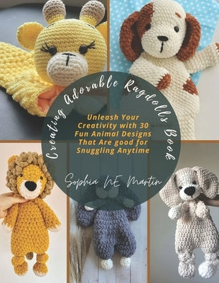 Creating Adorable Ragdolls Book: Unleash Your Creativity with 30 Fun Animal Designs That Are good for Snuggling Anytime by Martin, Sophia Ne