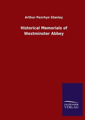 Historical Memorials of Westminster Abbey by Stanley, Arthur Penrhyn