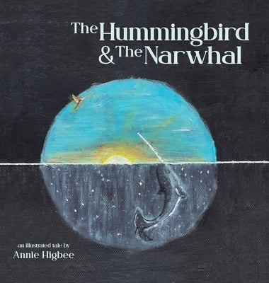 The Hummingbird & The Narwhal by Higbee, Annie