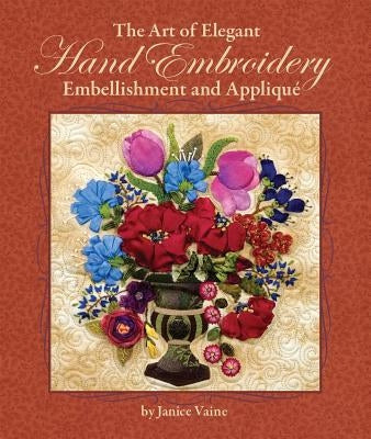 The Art of Elegant Hand Embroidery Embellishment and Applique by Vaine, Janice