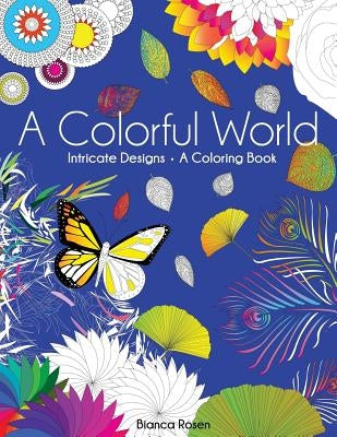 A Colorful World: Intricate Designs - A Coloring Book by Rosen, Bianca