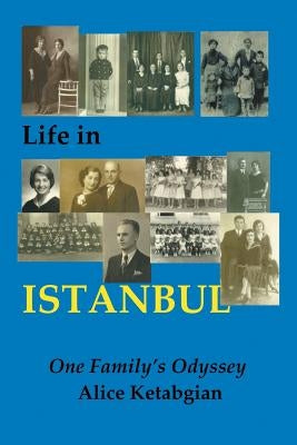 Life in ISTANBUL: A Family's Odyssey by Ketabgian, Alice