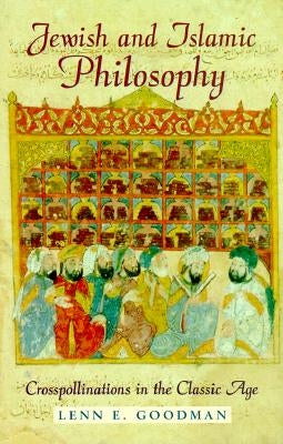 Jewish and Islamic Philosophy: Crosspollinations in the Classic Age by Goodman, Lenn E.