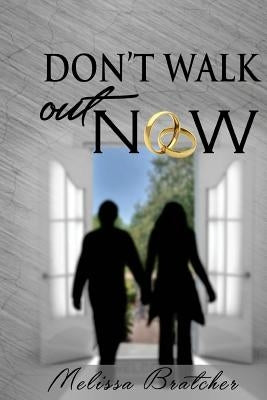 Don't Walk Out Now by Bratcher, Melissa