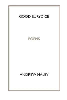 Good Eurydice by Haley, Andrew