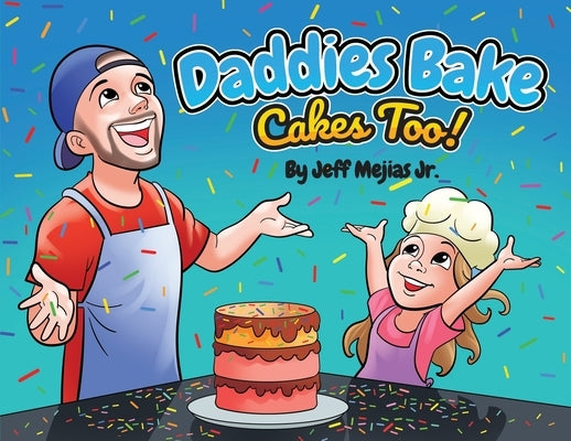 Daddies Bake Cakes Too! by Mejias, Jeff, Jr.