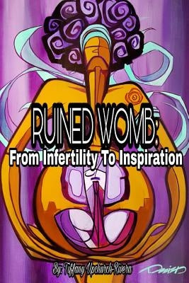 Ruined Womb: From Infertility To Inspiration by Upchurch-Rivera, Tiffany