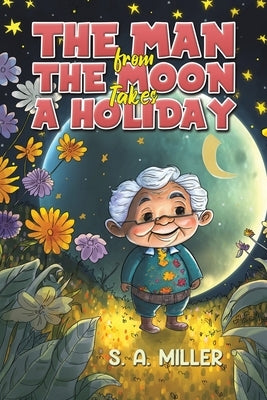 The Man from the Moon Takes a Holiday by Miller, S. A.