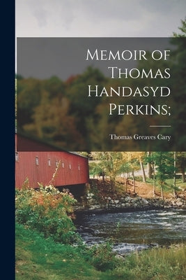Memoir of Thomas Handasyd Perkins; by Cary, Thomas Greaves 1791-1859 [Fro