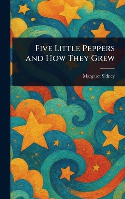 Five Little Peppers and How They Grew by Sidney, Margaret