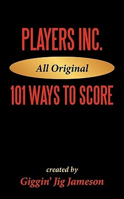 Players Inc: 101 Ways to Score by Giggin' Jig Jameson, Jig Jameson