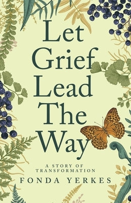 Let Grief Lead The Way: A story of transformation by Yerkes, Fonda